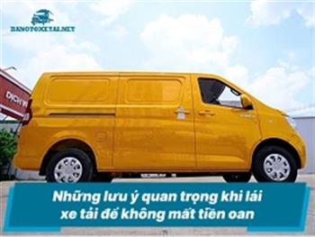 Những lưu ý quan trọng khi lái xe tải để không mất tiền oan