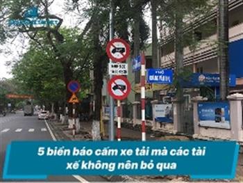 5 biển báo cấm xe tải mà các tài xế không nên bỏ qua