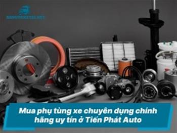 Mua phụ tùng xe chuyên dụng chính hãng uy tín ở Tiến Phát Auto