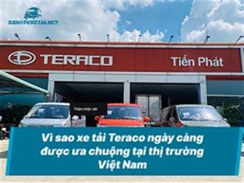 Vì sao xe tải Teraco ngày càng được ưa chuộng tại thị trường Việt Nam?