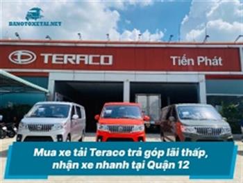 Mua xe tải Teraco trả góp lãi thấp, nhận xe nhanh tại Quận 12